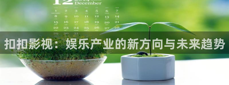 草莓视频aap：扣扣影视：娱乐产业的新方向与未来趋势